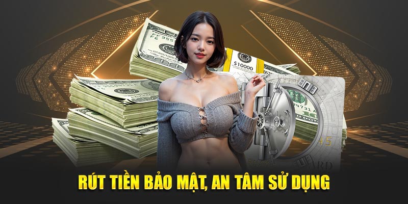 Rút tiền bảo mật, an tâm sử dụng