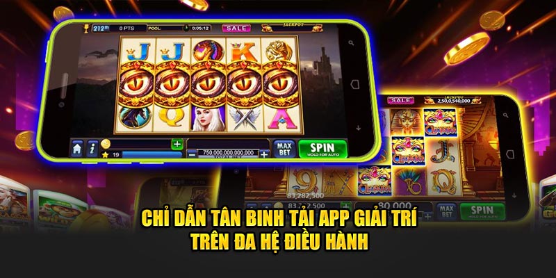 Chỉ dẫn tân binh tải app giải trí trên đa hệ điều hành